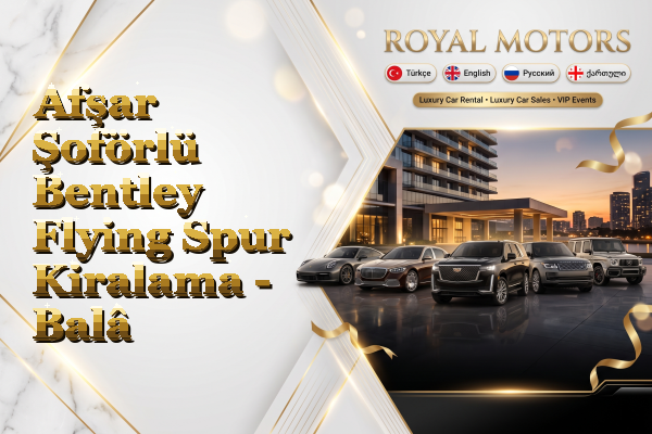 Afşar Şoförlü Bentley Flying Spur Kiralama - Balâ