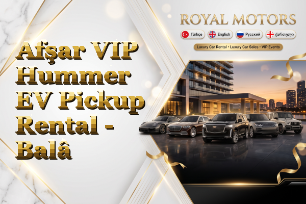 Afşar VIP Hummer EV Pickup Rental - Balâ