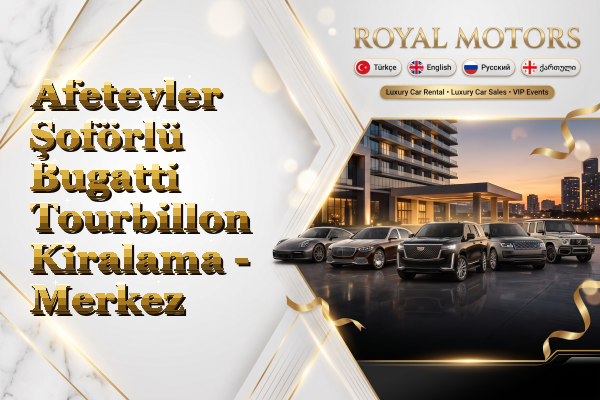 Afetevler Şoförlü Bugatti Tourbillon Kiralama - Merkez