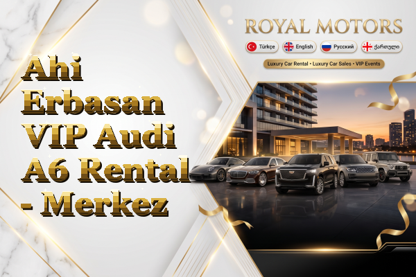 Ahi Erbasan VIP Audi A6 Rental - Merkez