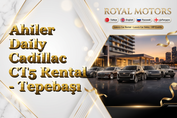 Ahiler Daily Cadillac CT5 Rental - Tepebaşı