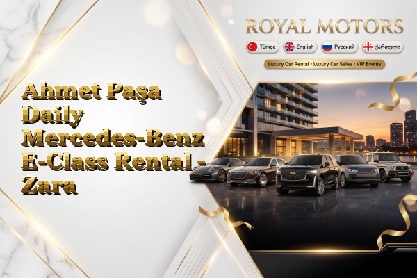 Ahmet Paşa Daily Mercedes-Benz E-Class Rental - Zara