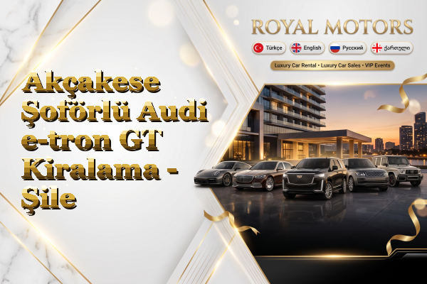 Akçakese Şoförlü Audi e-tron GT Kiralama - Şile