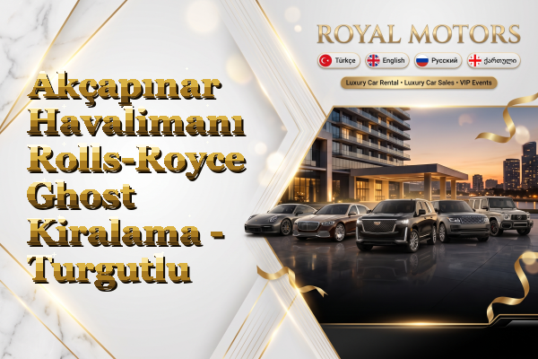 Akçapınar Havalimanı Rolls-Royce Ghost Kiralama - Turgutlu