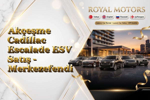 Akçeşme Cadillac Escalade ESV Satış - Merkezefendi