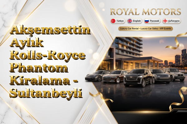 Akşemsettin Aylık Rolls-Royce Phantom Kiralama - Sultanbeyli