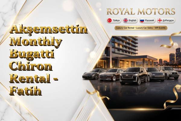 Akşemsettin Monthly Bugatti Chiron Rental - Fatih