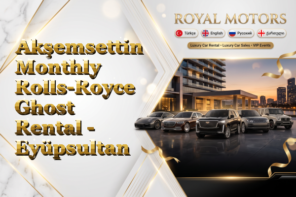 Akşemsettin Monthly Rolls-Royce Ghost Rental - Eyüpsultan