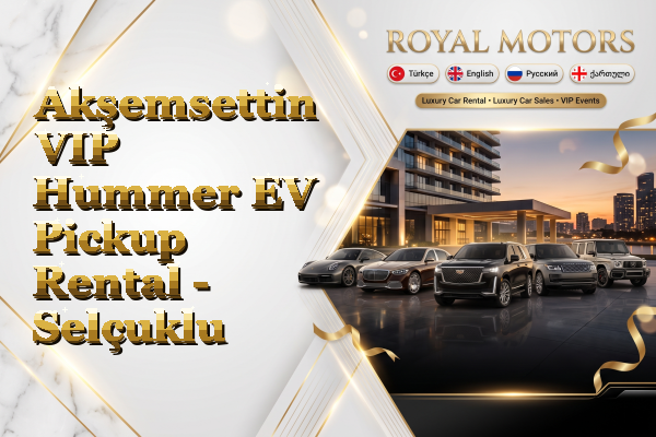 Akşemsettin VIP Hummer EV Pickup Rental - Selçuklu