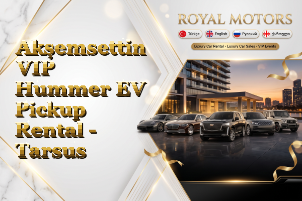 Akşemsettin VIP Hummer EV Pickup Rental - Tarsus