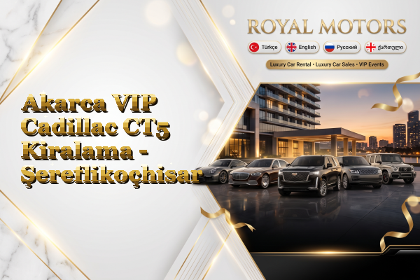 Akarca VIP Cadillac CT5 Kiralama - Şereflikoçhisar