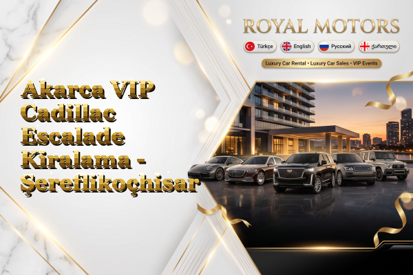 Akarca VIP Cadillac Escalade Kiralama - Şereflikoçhisar