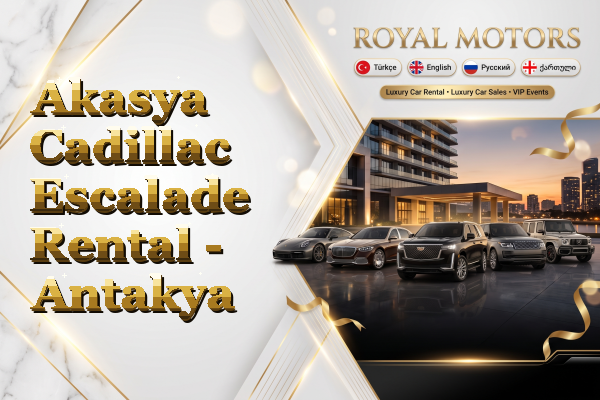 Akasya Cadillac Escalade Rental - Antakya
