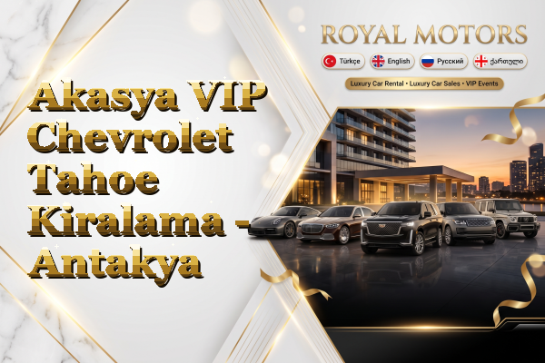 Akasya VIP Chevrolet Tahoe Kiralama - Antakya