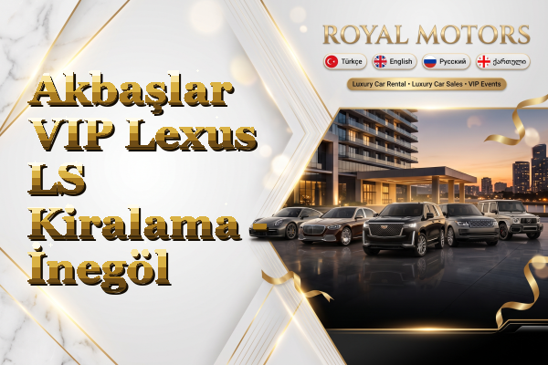Akbaşlar VIP Lexus LS Kiralama - İnegöl