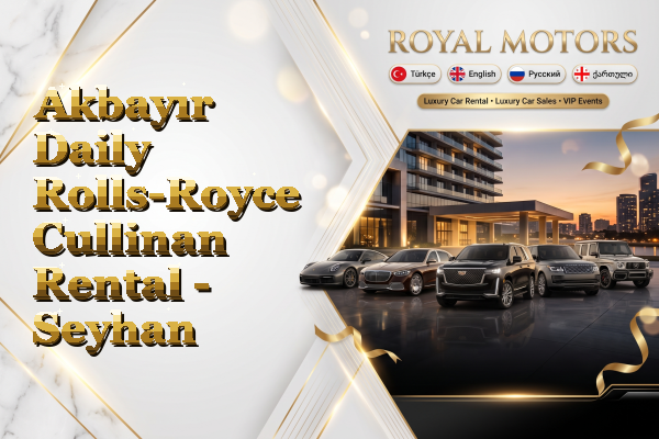 Akbayır Daily Rolls-Royce Cullinan Rental - Seyhan