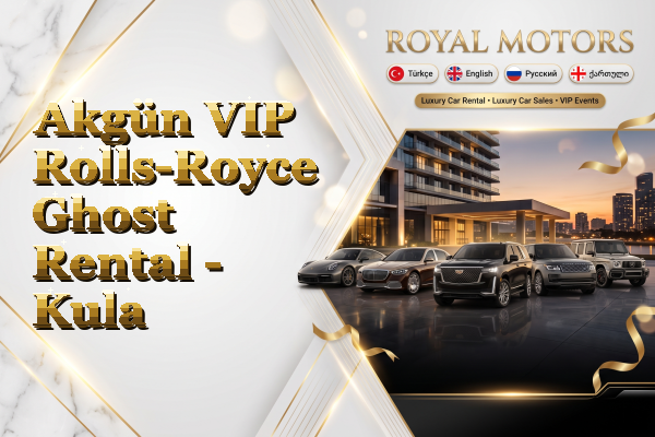 Akgün VIP Rolls-Royce Ghost Rental - Kula