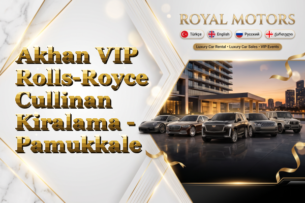 Akhan VIP Rolls-Royce Cullinan Kiralama - Pamukkale