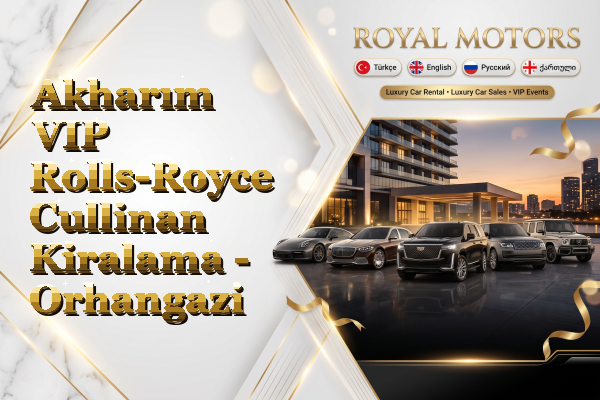 Akharım VIP Rolls-Royce Cullinan Kiralama - Orhangazi