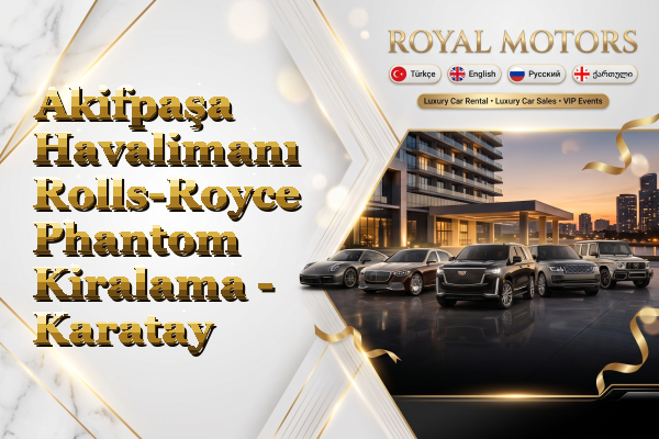 Akifpaşa Havalimanı Rolls-Royce Phantom Kiralama - Karatay