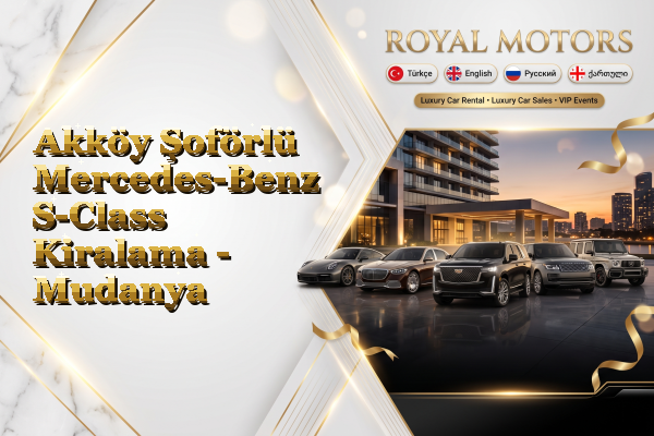 Akköy Şoförlü Mercedes-Benz S-Class Kiralama - Mudanya