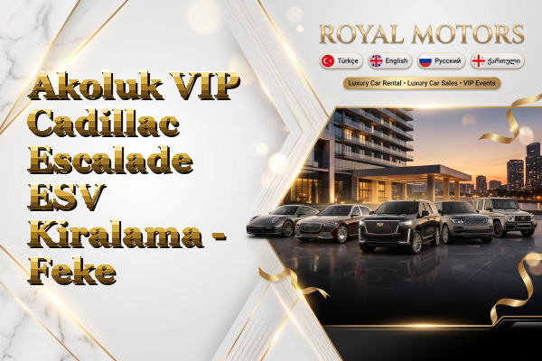 Akoluk VIP Cadillac Escalade ESV Kiralama - Feke