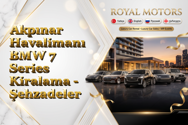 Akpınar Havalimanı BMW 7 Series Kiralama - Şehzadeler