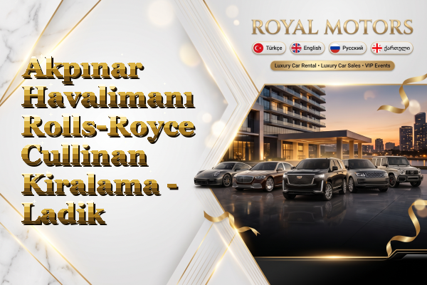 Akpınar Havalimanı Rolls-Royce Cullinan Kiralama - Ladik