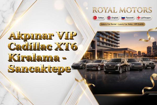 Akpınar VIP Cadillac XT6 Kiralama - Sancaktepe