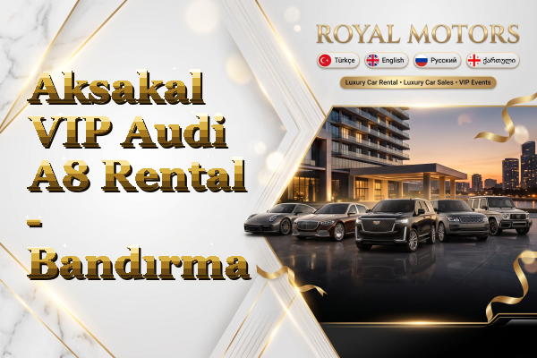 Aksakal VIP Audi A8 Rental - Bandırma