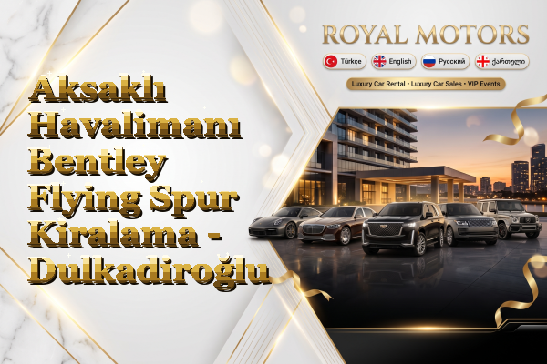 Aksaklı Havalimanı Bentley Flying Spur Kiralama - Dulkadiroğlu