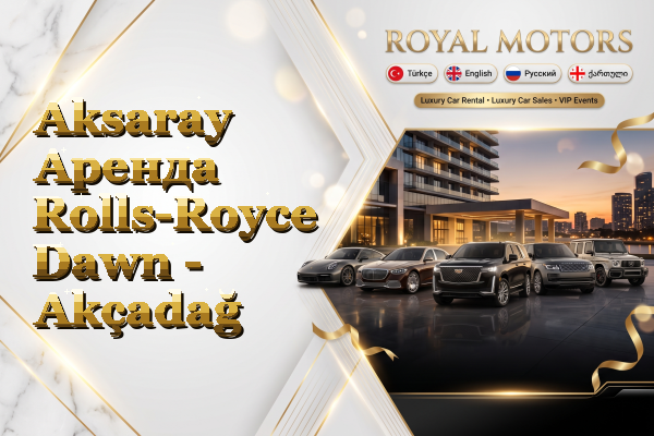 Aksaray Аренда Rolls-Royce Dawn - Akçadağ