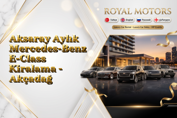 Aksaray Aylık Mercedes-Benz E-Class Kiralama - Akçadağ