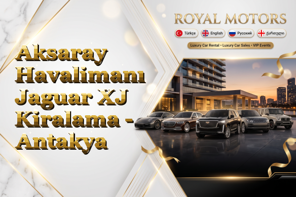 Aksaray Havalimanı Jaguar XJ Kiralama - Antakya