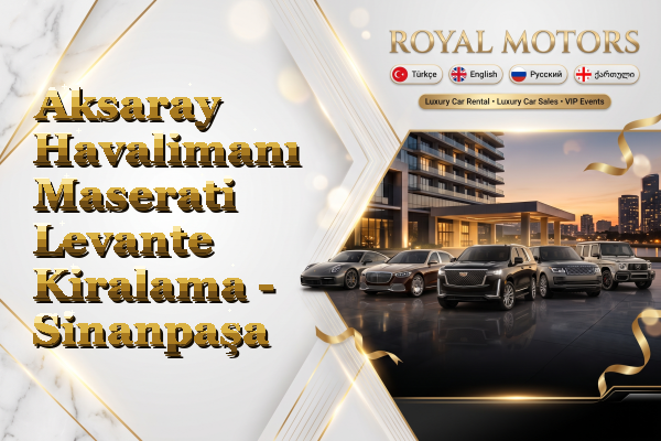 Aksaray Havalimanı Maserati Levante Kiralama - Sinanpaşa