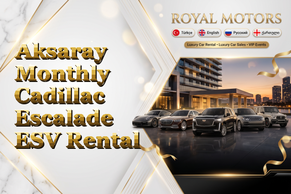 Aksaray Monthly Cadillac Escalade ESV Rental