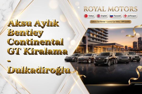 Aksu Aylık Bentley Continental GT Kiralama - Dulkadiroğlu