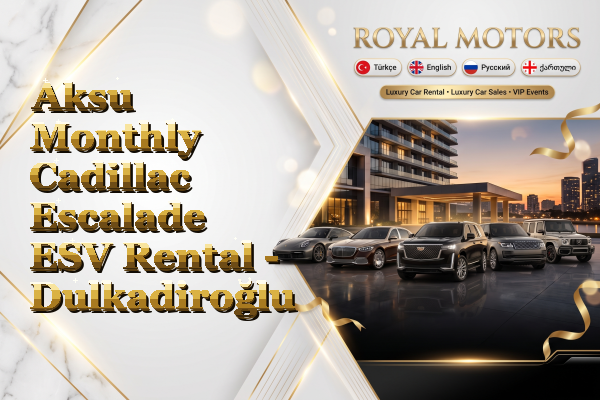 Aksu Monthly Cadillac Escalade ESV Rental - Dulkadiroğlu