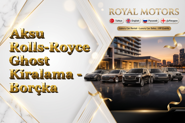 Aksu Rolls-Royce Ghost Kiralama - Borçka