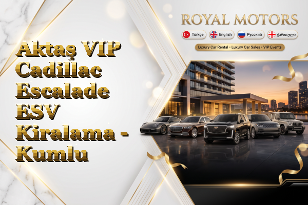 Aktaş VIP Cadillac Escalade ESV Kiralama - Kumlu