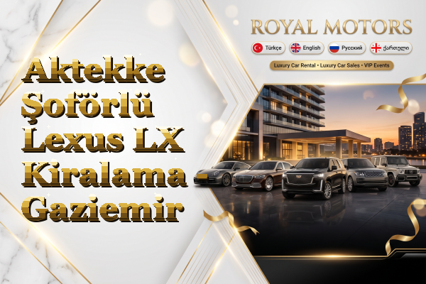 Aktekke Şoförlü Lexus LX Kiralama - Gaziemir