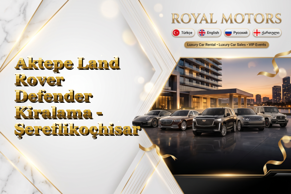 Aktepe Land Rover Defender Kiralama - Şereflikoçhisar