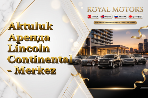 Aktuluk Аренда Lincoln Continental - Merkez