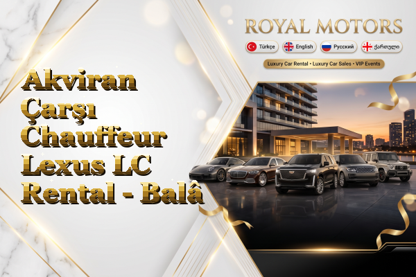 Akviran Çarşı Chauffeur Lexus LC Rental - Balâ
