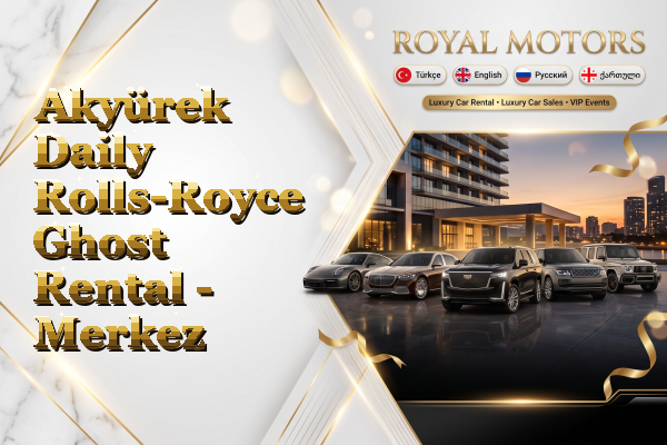 Akyürek Daily Rolls-Royce Ghost Rental - Merkez