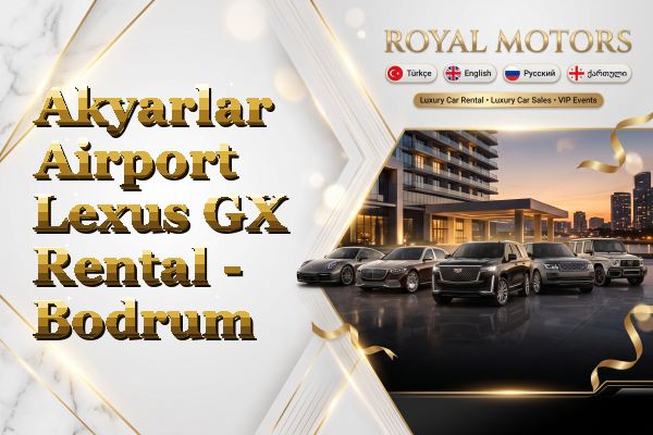 Akyarlar Airport Lexus GX Rental - Bodrum