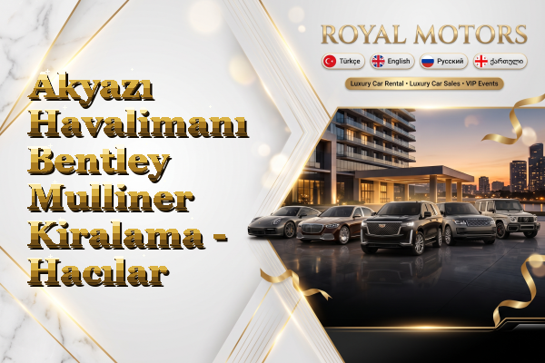 Akyazı Havalimanı Bentley Mulliner Kiralama - Hacılar