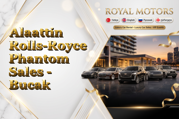 Alaattin Rolls-Royce Phantom Sales - Bucak