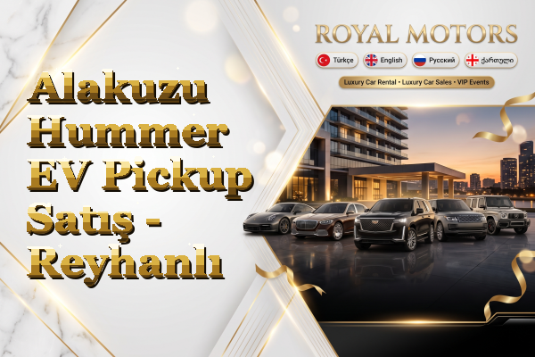 Alakuzu Hummer EV Pickup Satış - Reyhanlı