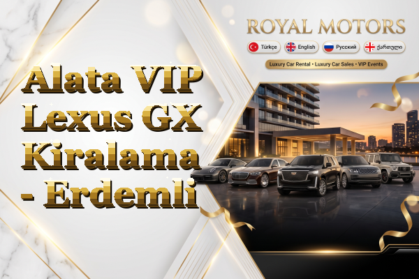 Alata VIP Lexus GX Kiralama - Erdemli